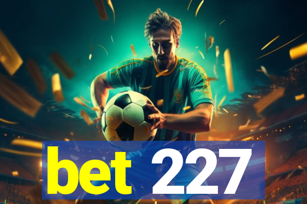 bet 227